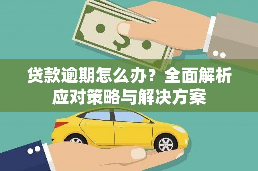 房县贷款逾期怎么办？全面解析应对策略与解决方案