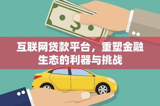 房县互联网贷款平台，重塑金融生态的利器与挑战