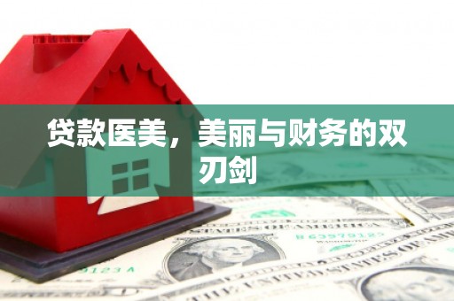 房县贷款医美，美丽与财务的双刃剑