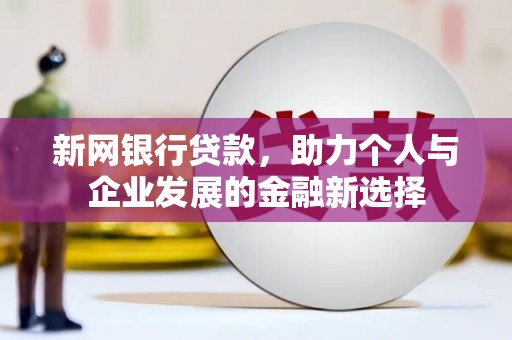 房县新网银行贷款，助力个人与企业发展的金融新选择