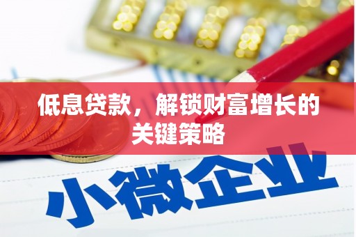 房县低息贷款，解锁财富增长的关键策略