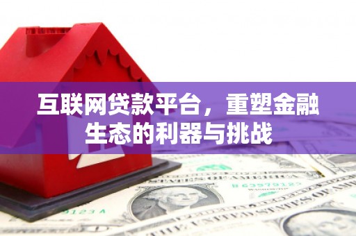 房县互联网贷款平台，重塑金融生态的利器与挑战