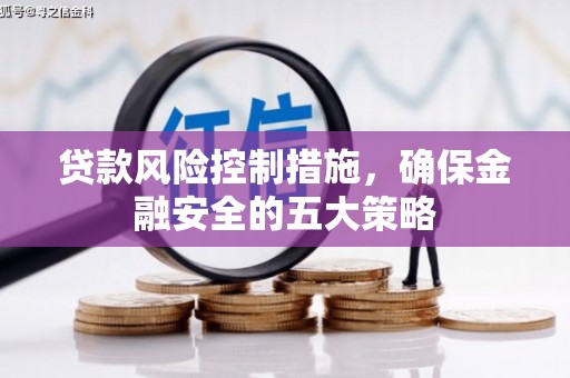 房县贷款风险控制措施，确保金融安全的五大策略