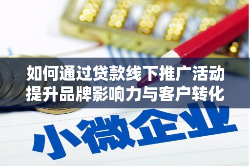 房县如何通过贷款线下推广活动提升品牌影响力与客户转化率