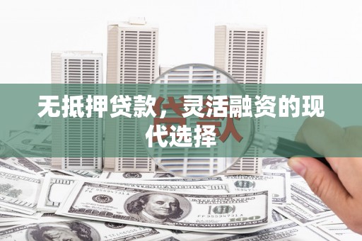 房县无抵押贷款，灵活融资的现代选择