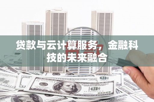 房县贷款与云计算服务，金融科技的未来融合