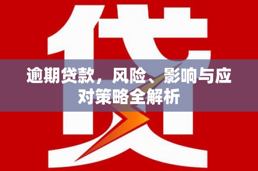 房县逾期贷款，风险、影响与应对策略全解析