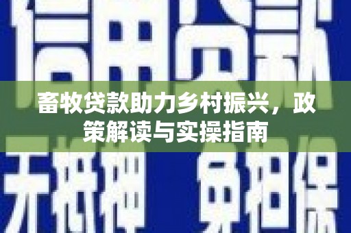 房县畜牧贷款助力乡村振兴，政策解读与实操指南