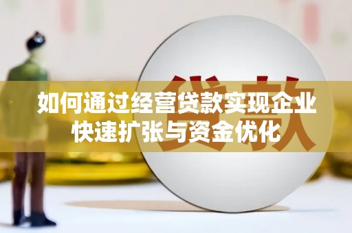 房县如何通过经营贷款实现企业快速扩张与资金优化