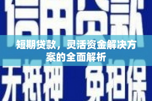 房县短期贷款，灵活资金解决方案的全面解析