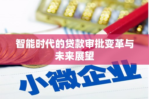 房县智能时代的贷款审批变革与未来展望
