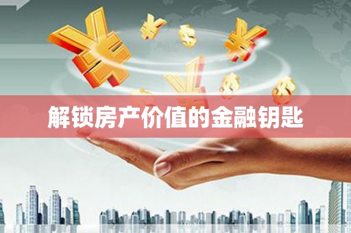 房县解锁房产价值的金融钥匙
