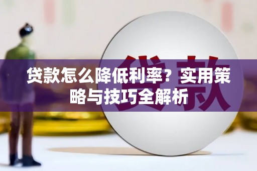 房县贷款怎么降低利率？实用策略与技巧全解析